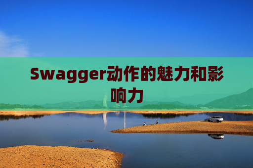 Swagger动作的魅力和影响力