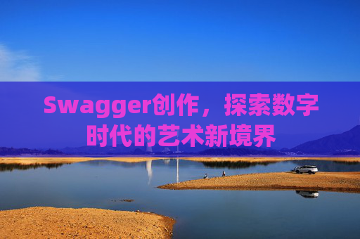Swagger创作，探索数字时代的艺术新境界